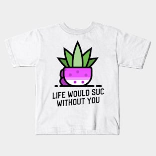 Life would suc without you. Succulents. Kids T-Shirt